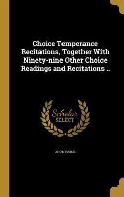 Choice Temperance Recitations, Together With Ninety-nine Other Choice Readings and Recitations ..