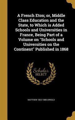 A French Eton; or, Middle Class Education and the State, to Which is Added Schools and Universities in France, Being Part of a Volume on &quote;Schools and Universities on the Continent&quote; Published in 1868