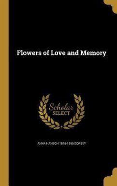 Flowers of Love and Memory - Dorsey, Anna Hanson