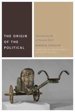 The Origin of the Political: Hannah Arendt or Simone Weil? - Esposito, Roberto