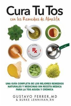 Cura Tu Tos con los Remedios de Abuelita: Una Guía Completa de los Mejores Remedios Naturales y Medicinas Sin Receta Médica Para la Tos Aguda y Crónic - Lennihan, Burke; Ferrer, Gustavo