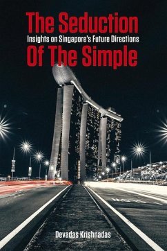 The Seduction of the Simple: Insights on Singapore's Future Directions - Krishnadas, Devadas