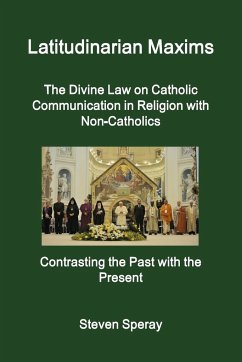 Latitudinarian Maxims The Divine Law on Catholic Communication in Religion with Non-Catholics Contrasting the Past with the Present - Speray, Steven