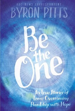 Be the One: Six True Stories of Teens Overcoming Hardship with Hope - Pitts, Byron