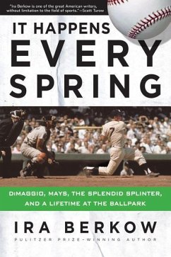 It Happens Every Spring: Dimaggio, Mays, the Splendid Splinter, and a Lifetime at the Ballpark - Berkow, Ira