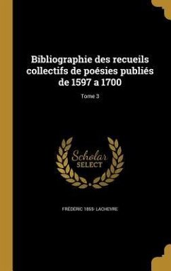 Bibliographie des recueils collectifs de poésies publiés de 1597 a 1700; Tome 3 - Lachevre, Frédéric