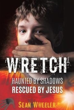 Wretch: Haunted by Shadows - Rescued by Jesus - Wheeler, Sean