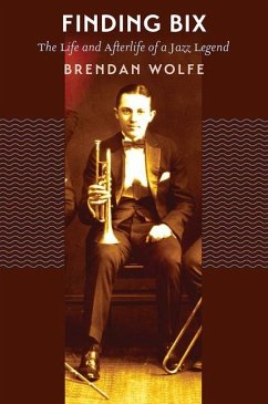 Finding Bix: The Life and Afterlife of a Jazz Legend - Wolfe, Brendan