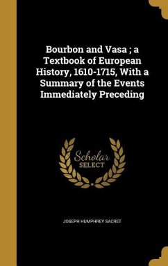 Bourbon and Vasa; a Textbook of European History, 1610-1715, With a Summary of the Events Immediately Preceding - Sacret, Joseph Humphrey