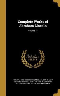 Complete Works of Abraham Lincoln; Volume 15 - Lincoln, Abraham; Hay, John