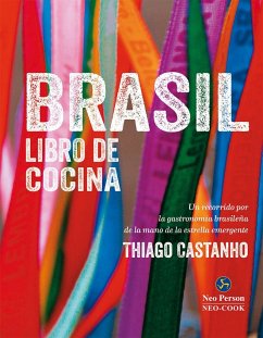 Brasil : libro de cocina : un recorrido por la gastronomía brasileña de la mano de la estrella emergente Thiago Castanho - Castanho, Thiago; Bianchi, Luciana