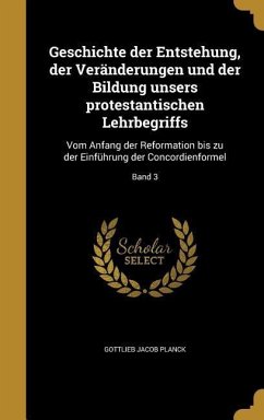 Geschichte der Entstehung, der Veränderungen und der Bildung unsers protestantischen Lehrbegriffs