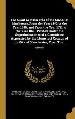 The Court Leet Records of the Manor of Machester, From the Year 1552 to the Year 1686, and From the Year 1731 to the Year 1846. Printed Under the Superintendence of a Committee Appointed by the Municipal Council of the City of Manchester, From The...; Volume 1