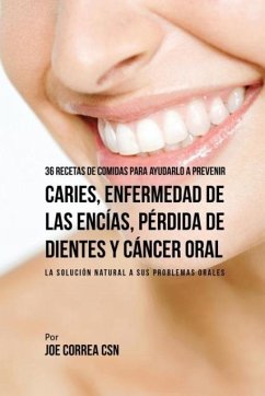 36 Recetas de Comidas Para Ayudarlo A Prevenir Caries, Enfermedad de Las Encías, Pérdida de Dientes y Cáncer Oral - Correa, Joe