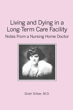 Living and Dying in a Long-Term Care Facility: Notes from a Nursing Home Doctor - Silber M. D., Gilah