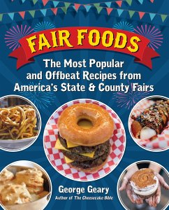 Fair Foods: The Most Popular and Offbeat Recipes from America's State and County Fairs - Geary, George