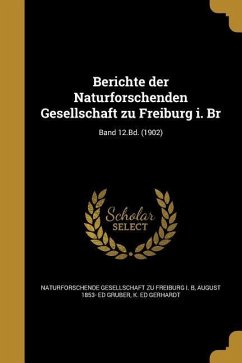 Berichte der Naturforschenden Gesellschaft zu Freiburg i. Br; Band 12.Bd. (1902) - Gruber, August Ed; Gerhardt, K Ed