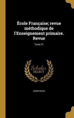 École Française; revue méthodique de l'Enseignement primaire. Revue; Tome 21