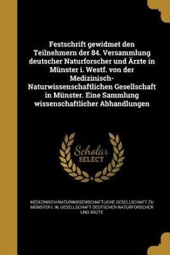 Festschrift gewidmet den Teilnehmern der 84. Versammlung deutscher Naturforscher und Ärzte in Münster i. Westf. von der Medizinisch-Naturwissenschaftlichen Gesellschaft in Münster. Eine Sammlung wissenschaftlicher Abhandlungen