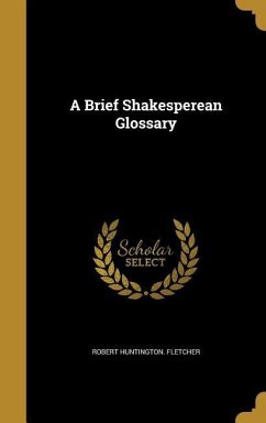A Brief Shakesperean Glossary - Fletcher, Robert Huntington