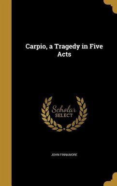 Carpio, a Tragedy in Five Acts - Finnamore, John
