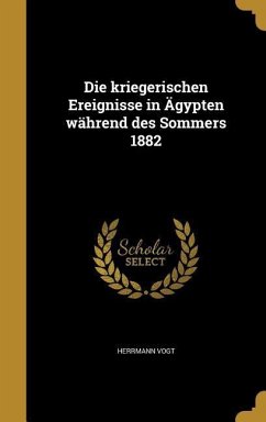 Die kriegerischen Ereignisse in Ägypten während des Sommers 1882 - Vogt, Herrmann