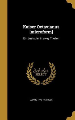 Kaiser Octavianus [microform] - Tieck, Ludwig