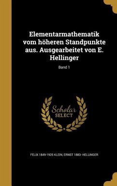 Elementarmathematik vom höheren Standpunkte aus. Ausgearbeitet von E. Hellinger; Band 1 - Klein, Felix; Hellinger, Ernst