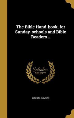The Bible Hand-book, for Sunday-schools and Bible Readers .. - Rowson, Albert L