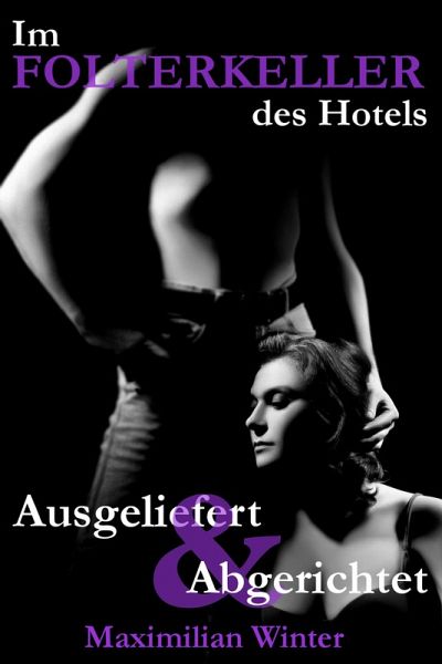 Im Folterkeller des Hotels - Ausgeliefert & Abgerichtet (eBook, ePUB) Im Folterkeller des Hotels - Ausgeliefert & Abgerichtet (eBook, ePUB)