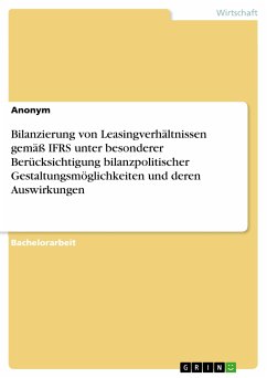 Bilanzierung von Leasingverhältnissen gemäß IFRS unter besonderer Berücksichtigung bilanzpolitischer Gestaltungsmöglichkeiten und deren Auswirkungen (eBook, PDF)