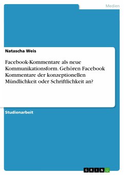 Facebook-Kommentare als neue Kommunikationsform. Gehören Facebook Kommentare der konzeptionellen Mündlichkeit oder Schriftlichkeit an? (eBook, PDF) - Weis, Natascha