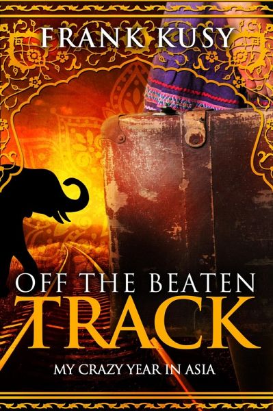 Off the Beaten Track: My Crazy Year in Asia (Frank's Travel Memoirs, #5) (eBook, ePUB) Off the Beaten Track: My Crazy Year in Asia (Frank's Travel Memoirs, #5) (eBook, ePUB)
