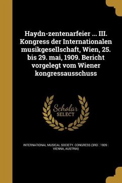 Haydn-zentenarfeier ... III. Kongress der Internationalen musikgesellschaft, Wien, 25. bis 29. mai, 1909. Bericht vorgelegt vom Wiener kongressausschuss