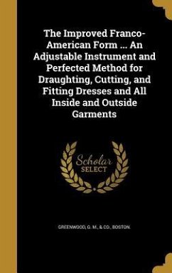 The Improved Franco-American Form ... An Adjustable Instrument and Perfected Method for Draughting, Cutting, and Fitting Dresses and All Inside and Outside Garments