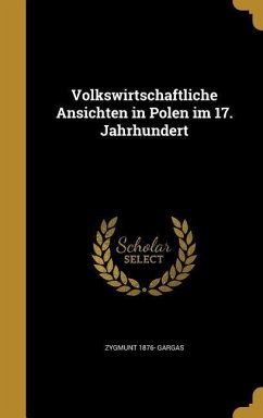 Volkswirtschaftliche Ansichten in Polen im 17. Jahrhundert - Gargas, Zygmunt