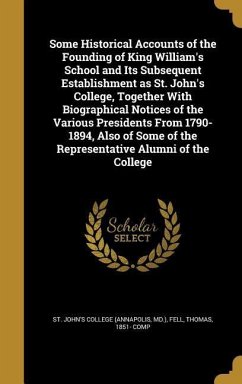 Some Historical Accounts of the Founding of King William's School and Its Subsequent Establishment as St. John's College, Together With Biographical Notices of the Various Presidents From 1790-1894, Also of Some of the Representative Alumni of the College