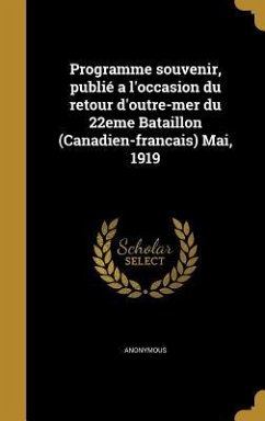 Programme souvenir, publié a l'occasion du retour d'outre-mer du 22eme Bataillon (Canadien-francais) Mai, 1919