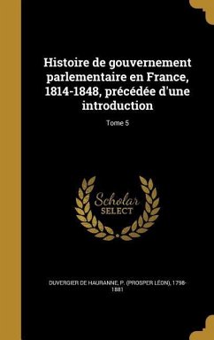 Histoire de gouvernement parlementaire en France, 1814-1848, précédée d'une introduction; Tome 5