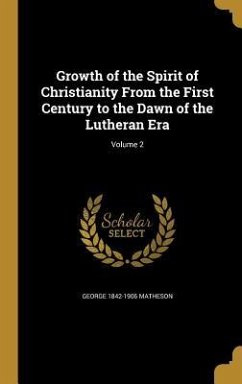 Growth of the Spirit of Christianity From the First Century to the Dawn of the Lutheran Era; Volume 2