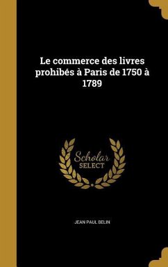 Le commerce des livres prohibés à Paris de 1750 à 1789 - Belin, Jean Paul