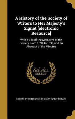 A History of the Society of Writers to Her Majesty's Signet [electronic Resource]: With a List of the Members of the Society From 1594 to 1890 and an