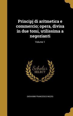 Principj di aritmetica e commercio; opera, divisa in due tomi, utilissima a negozianti; Volume 1 - Muzio, Giovanni Francesco