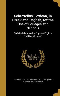 Schrevelius' Lexicon, in Greek and English, for the Use of Colleges and Schools