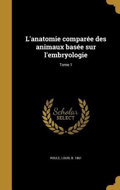 L'anatomie comparée des animaux basée sur l'embryologie; Tome 1