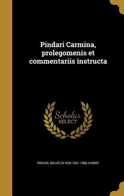 Pindari Carmina, prolegomenis et commentariis instructa - Christ, Wilhelm Von