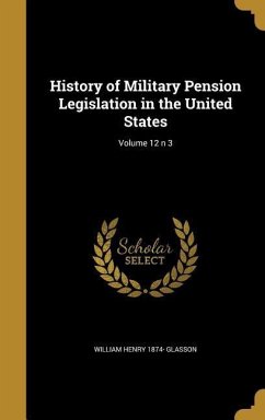 History of Military Pension Legislation in the United States; Volume 12 n 3