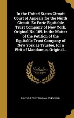 In the United States Circuit Court of Appeals for the Ninth Circuit. Ex Parte Equitable Trust Company of New York, Original No. 169. In the Matter of the Petition of the Equitable Trust Company of New York as Trustee, for a Writ of Mandamus, Original...