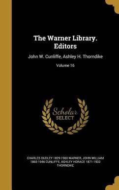 The Warner Library. Editors - Warner, Charles Dudley; Cunliffe, John William; Thorndike, Ashley Horace