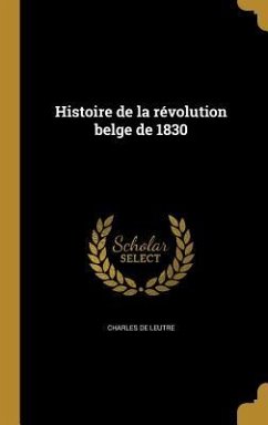 Histoire de la révolution belge de 1830 - Leutre, Charles De
